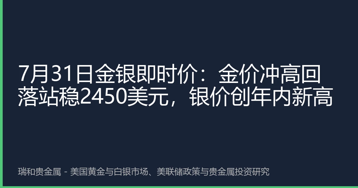 7月31日金银即时价：金价冲高回落站稳2450美元，银价创年内新高