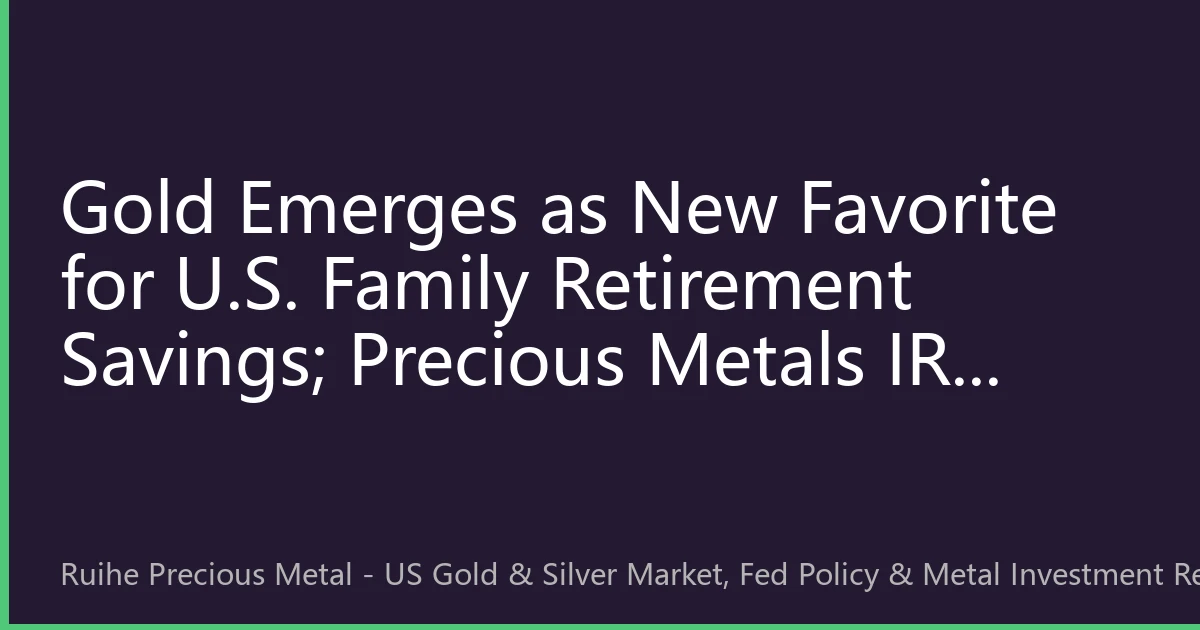 Gold Emerges as New Favorite for U.S. Family Retirement Savings; Precious Metals IRA Assets Hit Record in 2026