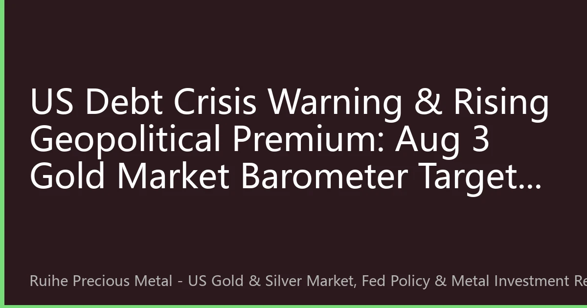 US Debt Crisis Warning & Rising Geopolitical Premium: Aug 3 Gold Market Barometer Targets $2600