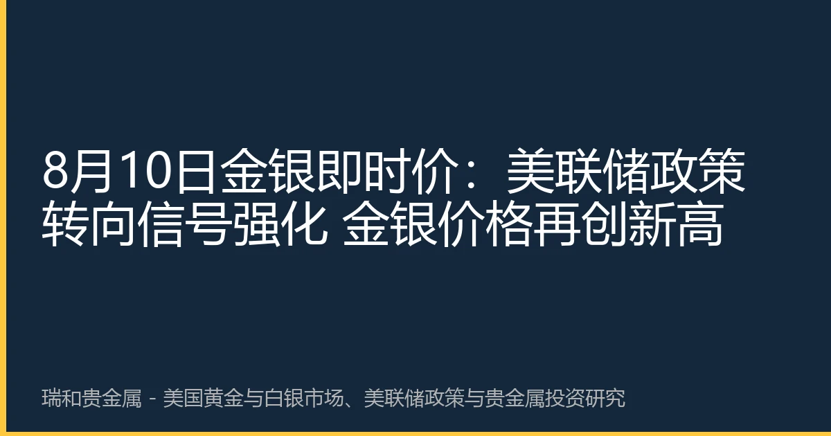 8月10日金银即时价:美联储政策转向信号强化 金银价格再创新高