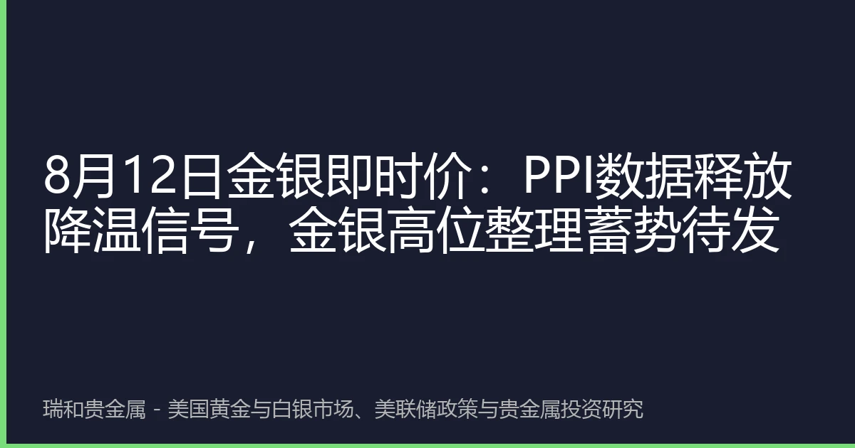 8月12日金银即时价:PPI数据释放降温信号,金银高位整理蓄势待发