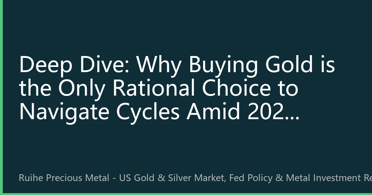 Deep Dive: Why Buying Gold is the Only Rational Choice to Navigate Cycles Amid 2026 Global Credit Restructuring