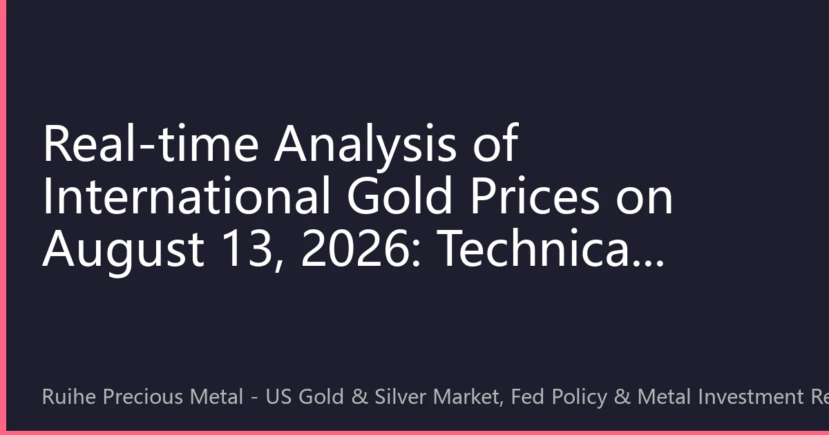 Real-time Analysis of International Gold Prices on August 13, 2026: Technical Correction After Breaking $3000 and Market Sentiment Divergence