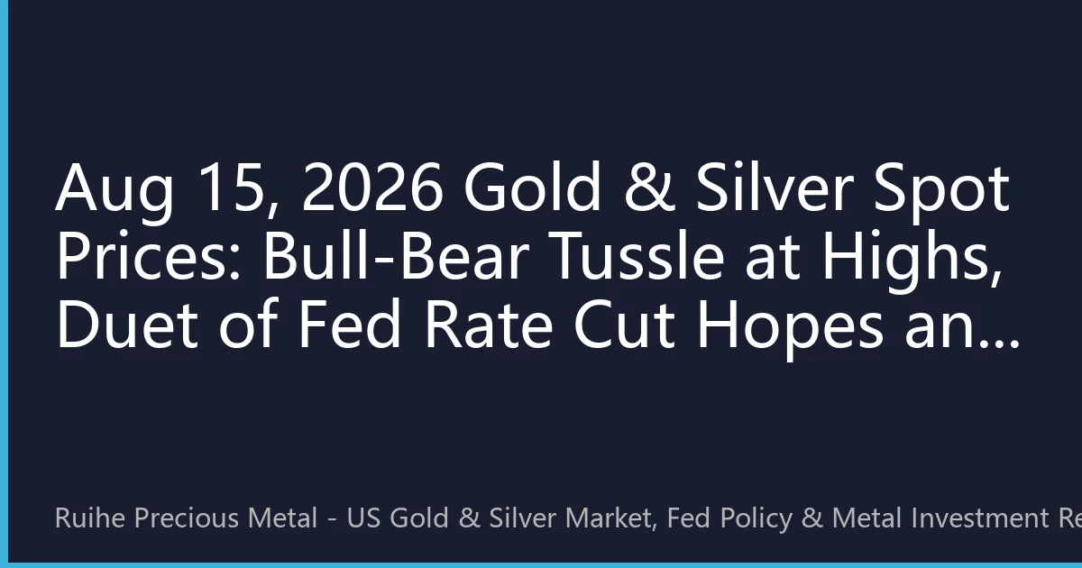 Aug 15, 2026 Gold & Silver Spot Prices: Bull-Bear Tussle at Highs, Duet of Fed Rate Cut Hopes and Silver's Industrial Demand