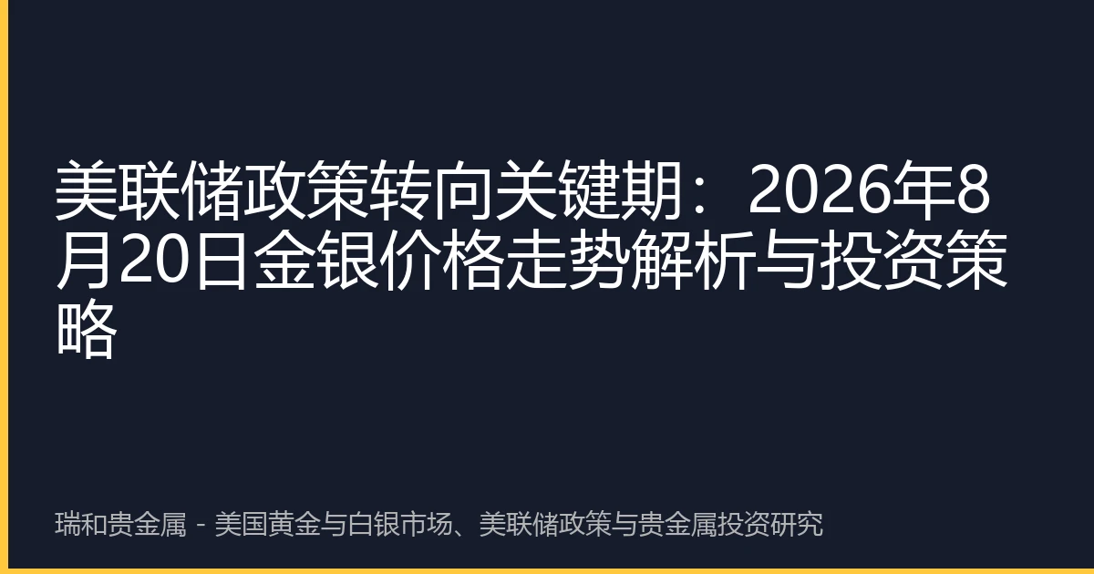 美联储政策转向关键期:2026年8月20日金银价格走势解析与投资策略