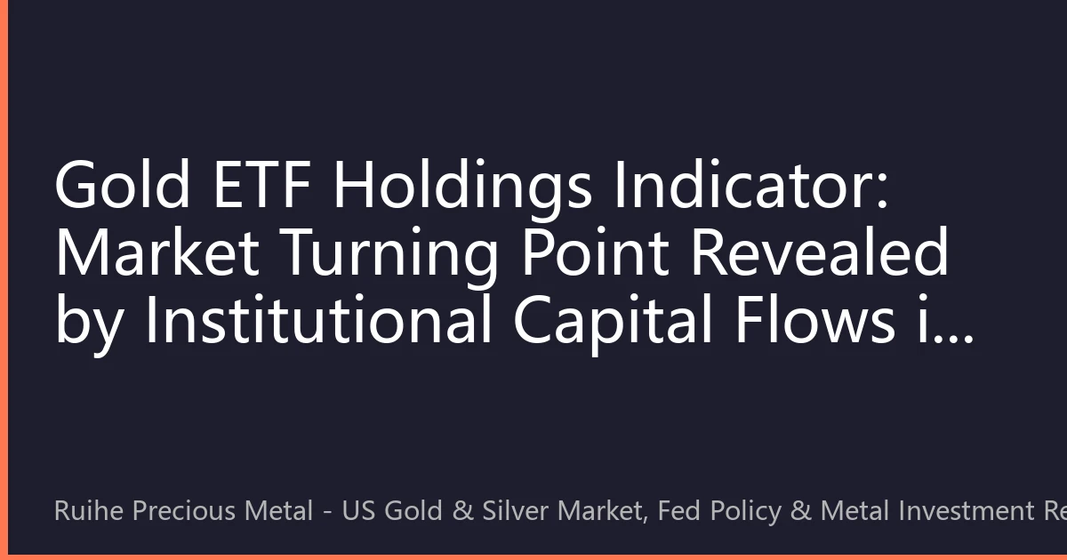 Gold ETF Holdings Indicator: Market Turning Point Revealed by Institutional Capital Flows in 2026