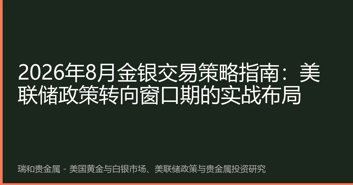 2026年8月金银交易策略指南：美联储政策转向窗口期的实战布局