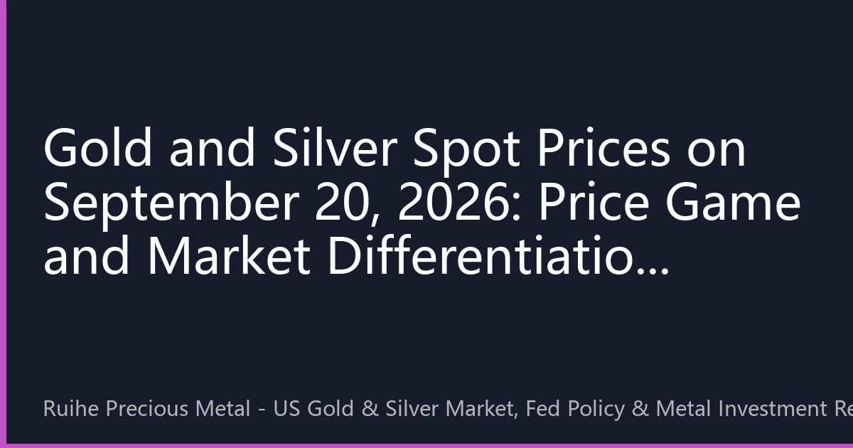 Gold and Silver Spot Prices on September 20, 2026: Price Game and Market Differentiation During the Critical Period of Policy Turn