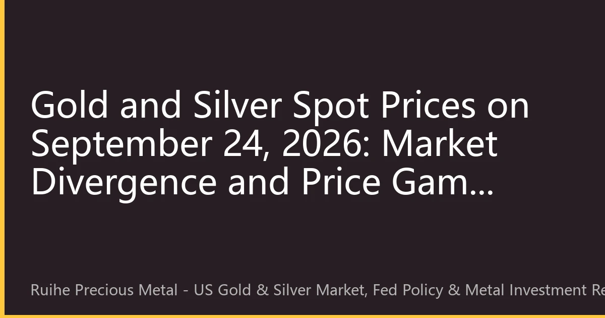 Gold and Silver Spot Prices on September 24, 2026: Market Divergence and Price Game Theory in a Critical Period of Policy Shift