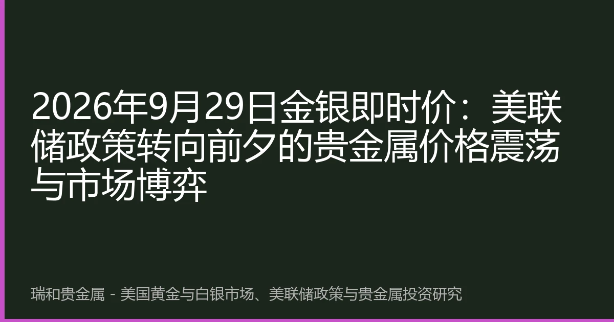 2026年9月29日金银即时价：美联储政策转向前夕的贵金属价格震荡与市场博弈