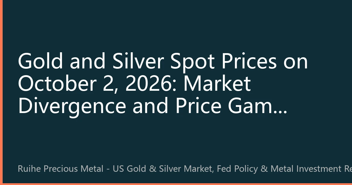 Gold and Silver Spot Prices on October 2, 2026: Market Divergence and Price Game Theory in a Critical Policy Turning Point