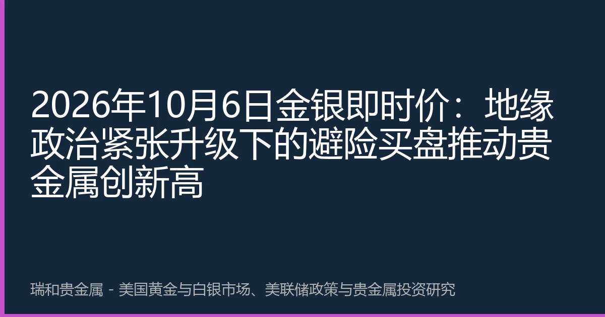 2026年10月6日金银即时价：地缘政治紧张升级下的避险买盘推动贵金属创新高