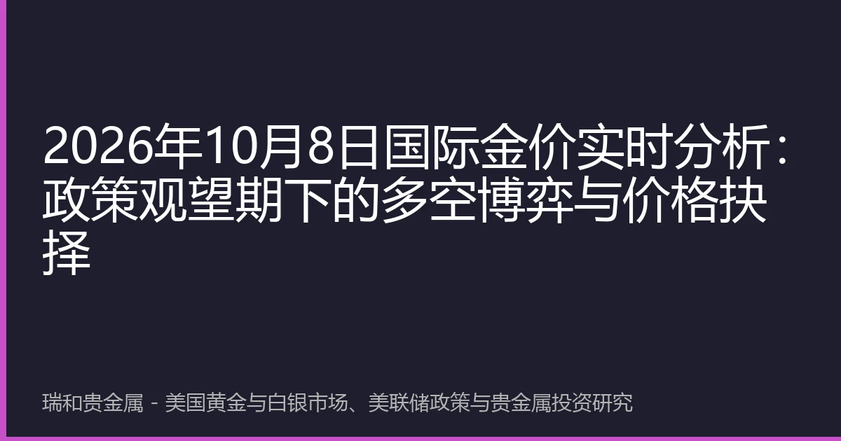 2026年10月8日国际金价实时分析：政策观望期下的多空博弈与价格抉择