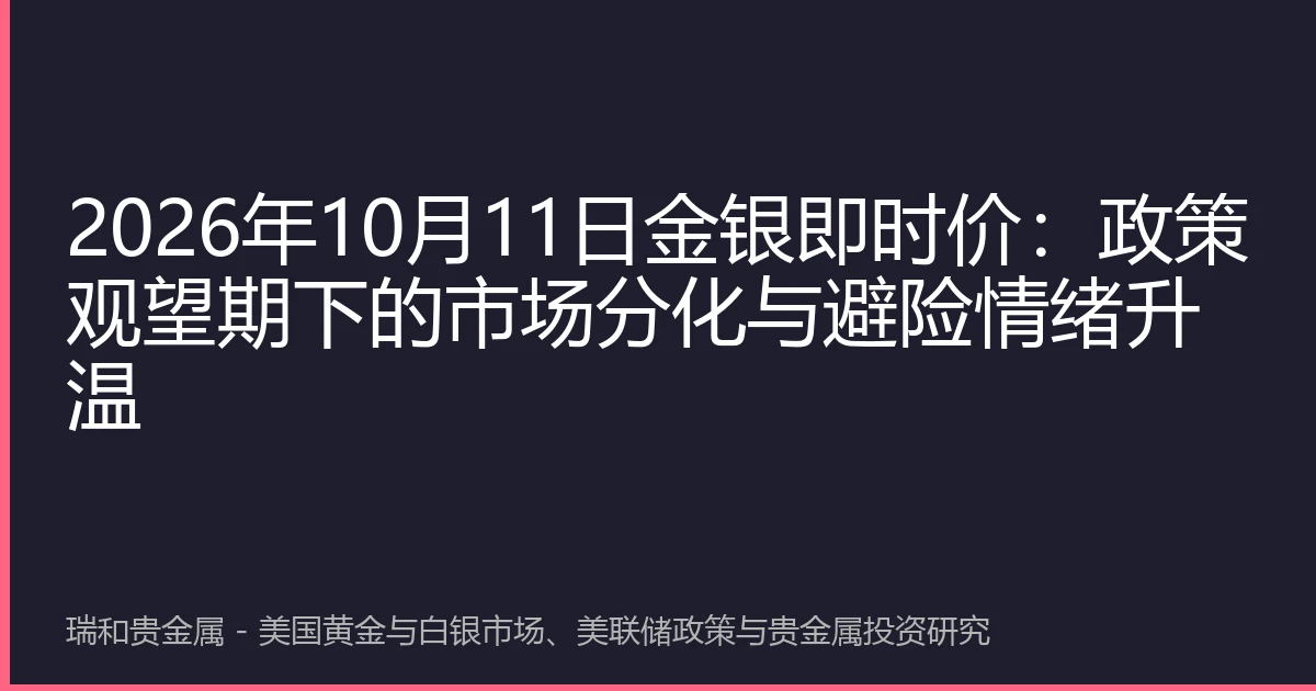 2026年10月11日金银即时价：政策观望期下的市场分化与避险情绪升温