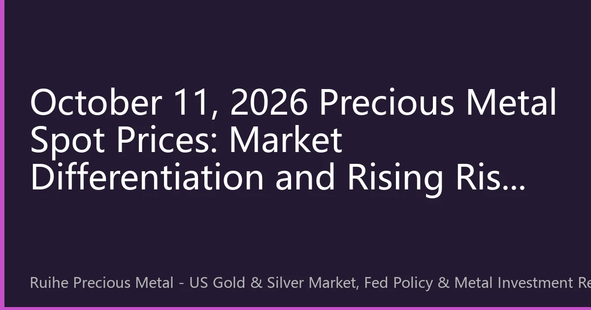 October 11, 2026 Precious Metal Spot Prices: Market Differentiation and Rising Risk Aversion During Policy Observation Period