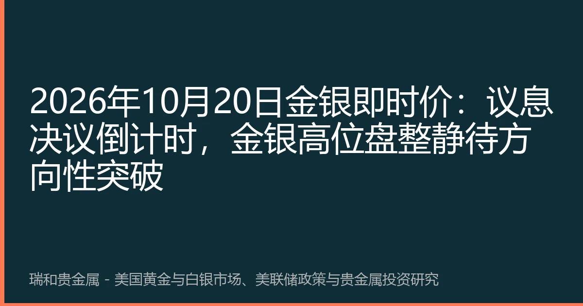 2026年10月20日金银即时价：议息决议倒计时，金银高位盘整静待方向性突破