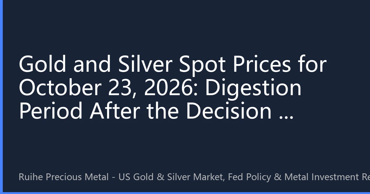 Gold and Silver Spot Price on October 23, 2026: Observing High Volatility and Positioning Windows After Resolution Implementation