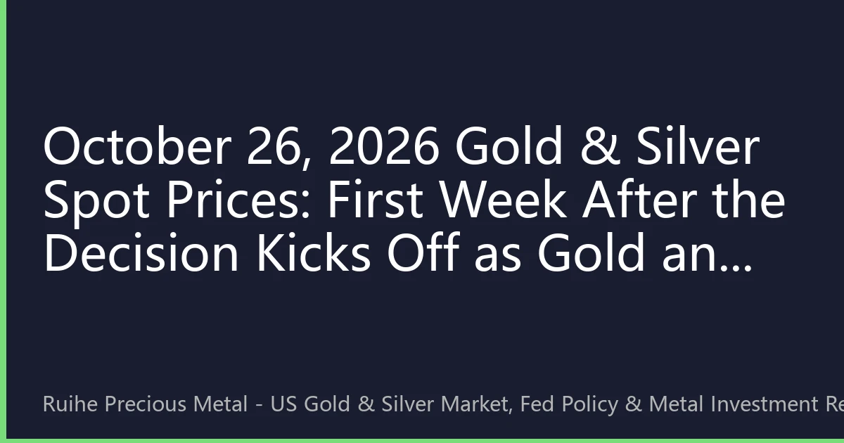 October 26, 2026 Gold & Silver Spot Prices: First Week After the Decision Kicks Off as Gold and Silver Shift from Policy Battles to a Data Validation Phase