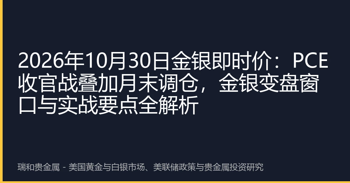 2026年10月30日金银即时价：PCE收官战叠加月末调仓，金银变盘窗口与实战要点全解析